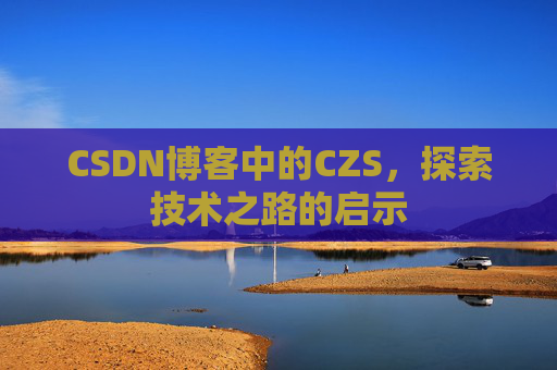 CSDN博客中的CZS，探索技术之路的启示